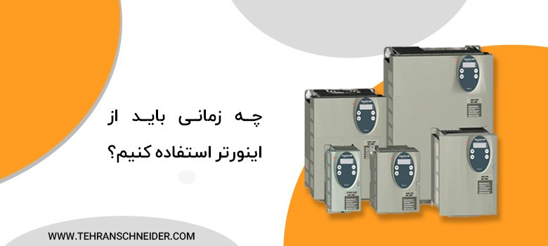 چه زمانی باید از اینورتر استفاده کنیم؟